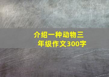 介绍一种动物三年级作文300字