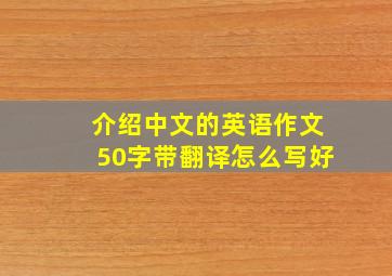 介绍中文的英语作文50字带翻译怎么写好