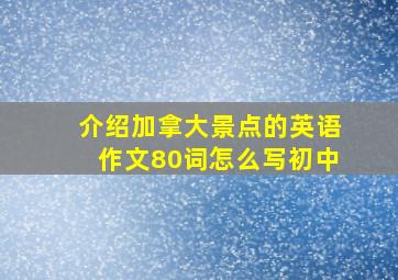 介绍加拿大景点的英语作文80词怎么写初中