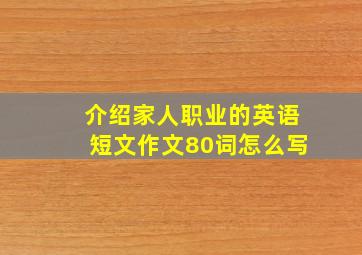 介绍家人职业的英语短文作文80词怎么写