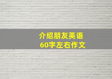 介绍朋友英语60字左右作文