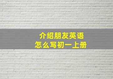 介绍朋友英语怎么写初一上册