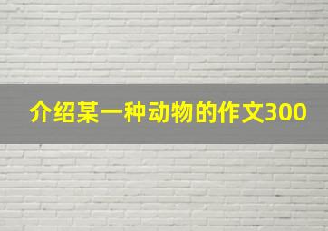 介绍某一种动物的作文300