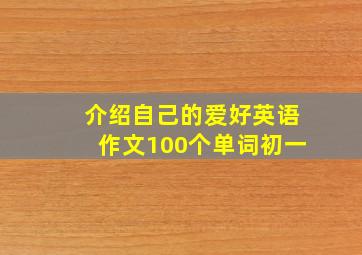 介绍自己的爱好英语作文100个单词初一