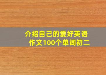 介绍自己的爱好英语作文100个单词初二