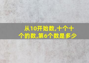 从10开始数,十个十个的数,第6个数是多少