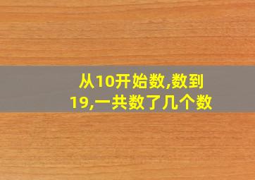 从10开始数,数到19,一共数了几个数