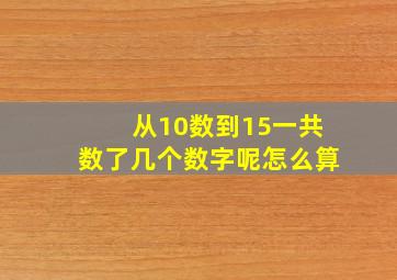 从10数到15一共数了几个数字呢怎么算