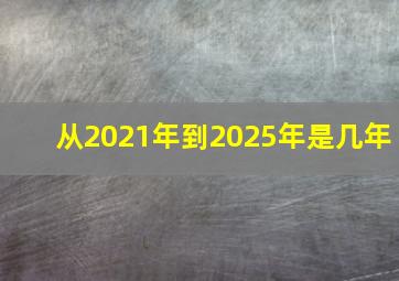 从2021年到2025年是几年