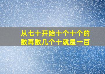 从七十开始十个十个的数再数几个十就是一百