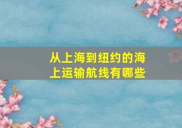 从上海到纽约的海上运输航线有哪些