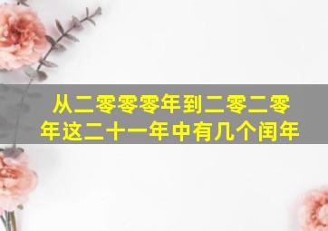 从二零零零年到二零二零年这二十一年中有几个闰年