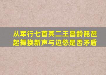 从军行七首其二王昌龄琵琶起舞换新声与边愁是否矛盾