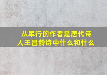 从军行的作者是唐代诗人王昌龄诗中什么和什么