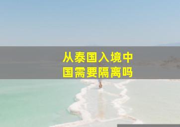 从泰国入境中国需要隔离吗