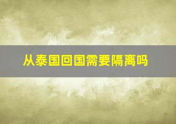 从泰国回国需要隔离吗