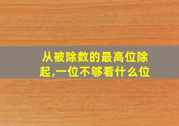 从被除数的最高位除起,一位不够看什么位