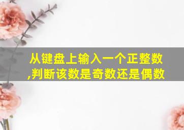 从键盘上输入一个正整数,判断该数是奇数还是偶数