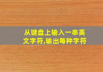 从键盘上输入一串英文字符,输出每种字符