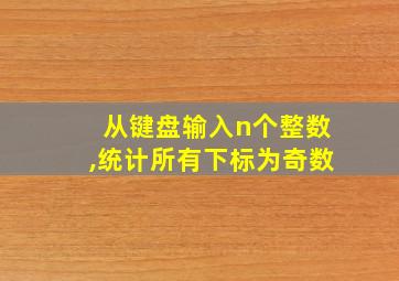 从键盘输入n个整数,统计所有下标为奇数