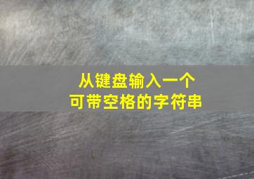 从键盘输入一个可带空格的字符串