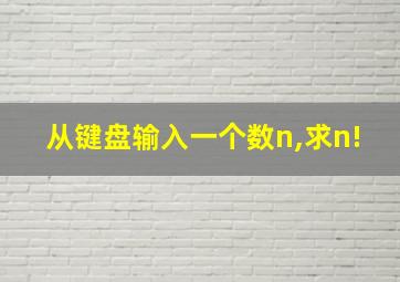 从键盘输入一个数n,求n!