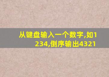 从键盘输入一个数字,如1234,倒序输出4321