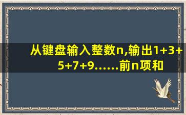 从键盘输入整数n,输出1+3+5+7+9......前n项和