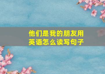 他们是我的朋友用英语怎么读写句子