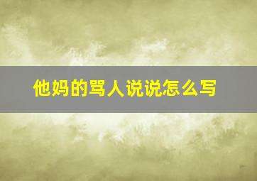 他妈的骂人说说怎么写