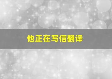 他正在写信翻译