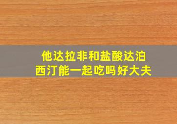 他达拉非和盐酸达泊西汀能一起吃吗好大夫