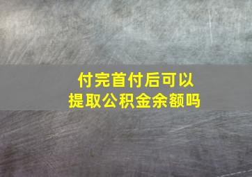 付完首付后可以提取公积金余额吗