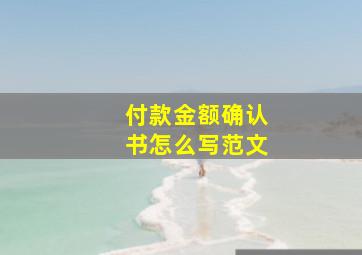 付款金额确认书怎么写范文