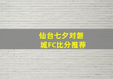 仙台七夕对磐城FC比分推荐