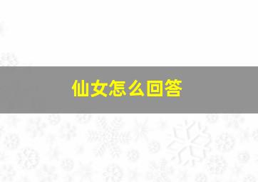 仙女怎么回答