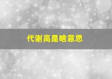 代谢高是啥意思