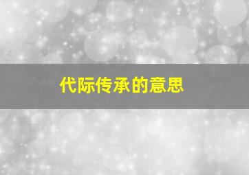 代际传承的意思