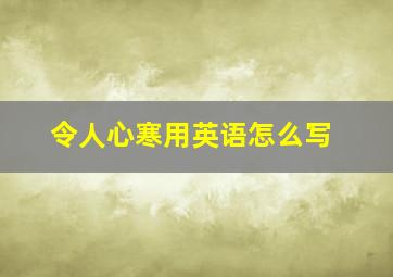 令人心寒用英语怎么写