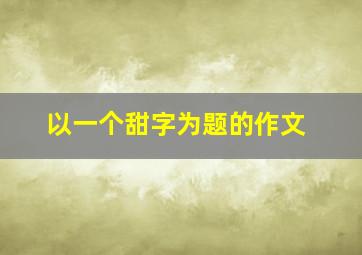 以一个甜字为题的作文