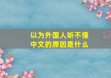 以为外国人听不懂中文的原因是什么