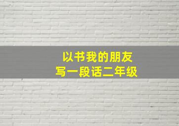 以书我的朋友写一段话二年级