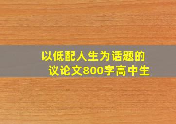 以低配人生为话题的议论文800字高中生