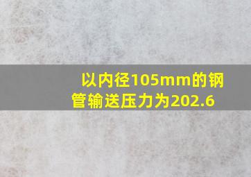 以内径105mm的钢管输送压力为202.6