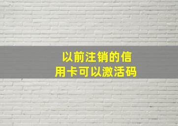 以前注销的信用卡可以激活码