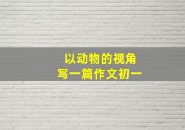 以动物的视角写一篇作文初一