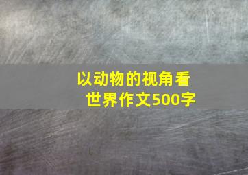 以动物的视角看世界作文500字