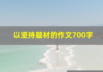 以坚持题材的作文700字