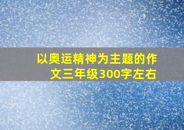 以奥运精神为主题的作文三年级300字左右