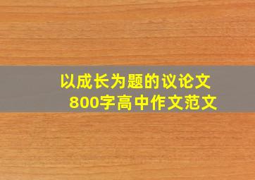 以成长为题的议论文800字高中作文范文